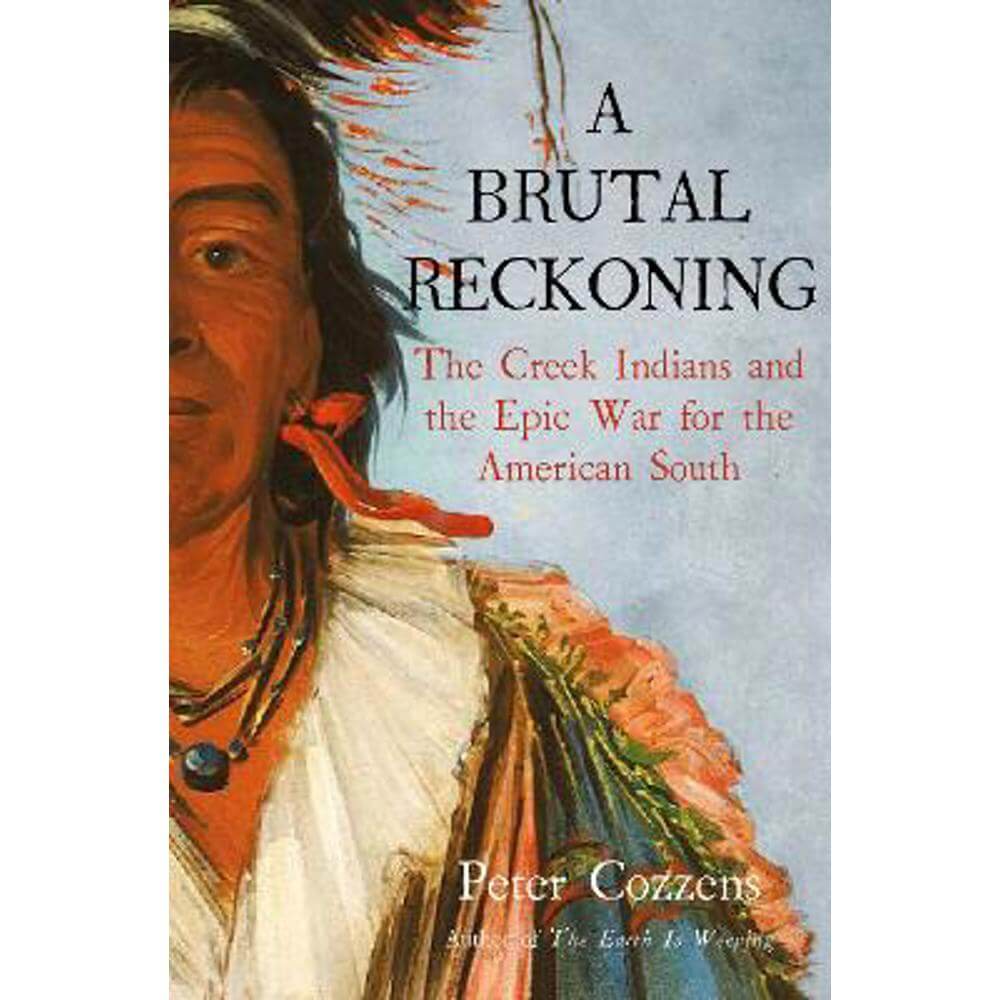 A Brutal Reckoning: The Creek Indians and the Epic War for the American South (Hardback) - Peter Cozzens